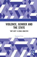 Violence, Gender and the State: 'Not Just' a Legal Analysis 1032312777 Book Cover