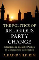 The Politics of Religious Party Change: Islamist and Catholic Parties in Comparative Perspective 1009170740 Book Cover