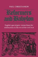 Reformers and Babylon: English Apocalyptic Visions from the Reformation to the Eve of the Civil War (Heritage) 144263913X Book Cover