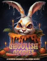 Ghoulish Goodies: A Horror Desserts Coloring Book 1088197493 Book Cover