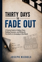 Thirty Days to Fade Out: A Practical Guide to Finding a Story, Building Characters, and Writing the First Draft of a Screenplay in One Month B0H2J862K1 Book Cover