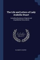 The Life and Letters of Lady Arabella Stuart: Including Numerous Original and Unpublished Documents 1016796978 Book Cover