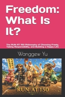 Freedom: What Is It?: The RUN AT 150 Philosophy of Choosing Freely, Taking Responsibility, and Building a Happy Life B0H6Y6D91H Book Cover