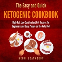 The Quick and Easy Ketogenic Cookbook: High-Fat, Low-Carb Instant Pot Recipes for Beginners and Busy People on the Keto Diet B08L47RYFQ Book Cover