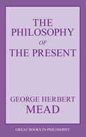 The Philosophy of the Present (Great Books in Philosophy) 0226516709 Book Cover