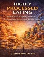 Highly Processed Eating: Health Risks, Ongoing Debates, and When Convenience Makes Sense B0GKY85SF5 Book Cover