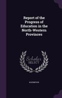 Report of the Progress of Education in the North-Western Provinces 1358877092 Book Cover