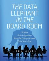 The Data Elephant in the Board Room: Driving Data Integration from the Enterprise-wide Data Town Plan 1634626974 Book Cover