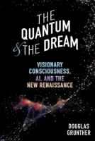 The Quantum & The Dream: Visionary Consciousness, AI, and the New Renaissance 1960090569 Book Cover