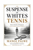 Suspense In whites - Tennis 2026: Tennis: Eleven Stories of Suspense (in the Sidney Sheldon tradition) (Series 9 — Immigration Fraud Stories (Fiction)) B0H327HXNZ Book Cover