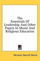 Essentials of Leadership & Other Papers in Moral & Religious Education (Essay Index Reprint Series) 1163151033 Book Cover