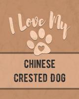 I Love My Chinese Crested Dog: Keep Track of Your Dog's Life, Vet, Health, Medical, Vaccinations and More for the Pet You Love 1074597605 Book Cover