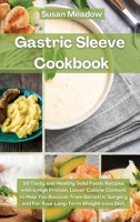 Gastric Sleeve Cookbook: 50 Tasty and Healthy Solid Foods Recipes with a High Protein, Lower Calorie Content to Help You Recover from Bariatric Surgery and For Your Long-Term Weight-Loss Diet 1802087249 Book Cover