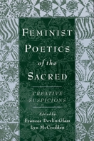 Feminist Poetics of the Sacred: Creative Suspicions (American Academy of Religion Cultural Criticism Series) 0195144694 Book Cover