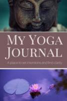 My Yoga Journal: A Place to Set Intentions and Find Clarity 1544637209 Book Cover
