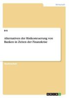 Alternativen der Risikosteuerung von Banken in Zeiten der Finanzkrise 3640970799 Book Cover