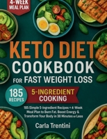 Keto Diet Cookbook for Fast Weight Loss: 185 Simple 5-Ingredient Recipes + 4-Week Meal Plan to Burn Fat, Boost Energy & Transform Your Body B0FQQNDHD1 Book Cover