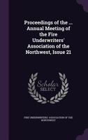 Proceedings of the Twenty-First Annual Meeting of the Fire Underwriters' Association of the Northwest: Chicago, Ill;, September 10 and 11, 1890 1274308127 Book Cover