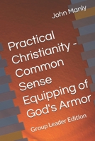 Practical Christianity - Common Sense Equipping of God's Armor: Group Leader Edition (Practical Christianity - Navigating The Simplicity of the Word) B0GK2314M2 Book Cover