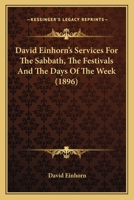 David Einhorn's Services For The Sabbath, The Festivals And The Days Of The Week 0548711577 Book Cover