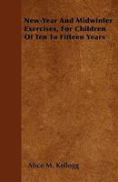New-Year And Midwinter Exercises, For Children Of Ten To Fifteen Years 1445575256 Book Cover