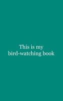 This is My Bird-watching Book: This is My Bird-watching Book - Funny Birding Nerd Doodle Diary Book for Bird Lovers and Dedicated Ornithologists Watchers Birdwatching Birds Like Owls Notebook 1097155943 Book Cover