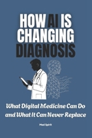 HOW AI IS CHANGING DIAGNOSIS: What Digital Medicine Can Do and What It Can Never Replace (The Digital Health Era Series) B0GZW9DR6Z Book Cover