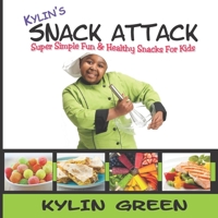 Kylin's Snack Attack: Super Simple Fun & Healthy Snacks For Kids 1098303733 Book Cover