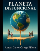 Planeta Disfuncional: Crónicas del colapso moral y social de la humanidad (Spanish Edition) B0GH779H65 Book Cover