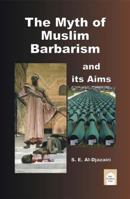 The Myth of Muslim Barbarism and Its Aims 0955115647 Book Cover