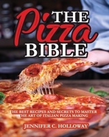 The Pizza Bible: The Best Recipes and Secrets to Master the Art of Italian Pizza Making 1802283951 Book Cover