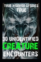 30 UNIDENTIFIED SCARY Creature Encounters Horror Stories B0B8RJQF38 Book Cover