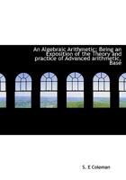 An Algebraic Arithmetic; Being an Exposition of the Theory and Practice of Advanced Arithmetic, Base 101831931X Book Cover