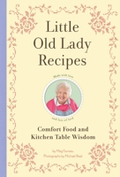 Little Old Lady Recipes: Comfort Food and Kitchen Table Wisdom 1594745188 Book Cover