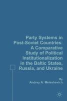 Party Systems in Post-Soviet Countries: A Comparative Study of Political Institutionalization in the Baltic States, Russia, and Ukraine 1349535141 Book Cover