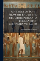 A History of Egypt From the End of the Neolithic Period to the Death of Cleopatra Vii, B.C. 30 1023876612 Book Cover