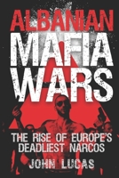Albanian Mafia Wars: The Rise of Europe's Deadliest Narcos 1527255077 Book Cover