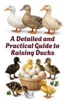 A Detailed and Practical Guide to Raising Ducks (The Detailed Homestead Flock Series) B0F7FNS6X1 Book Cover