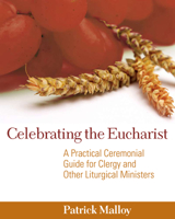 Celebrating the Eucharist: A Practical Ceremonial Guide for Clergy and Other Liturgical Ministers 0898695627 Book Cover