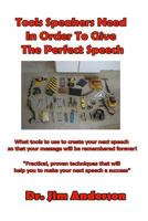 Tools Speakers Need in Order to Give the Perfect Speech: What Tools to Use to Create Your Next Speech So That Your Message Will Be Remembered Forever! 1537379852 Book Cover