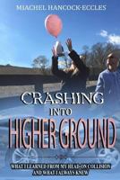 Crashing Into Higher Ground: What I Learned From My Head-On Collision And What I Always Knew 0692085874 Book Cover