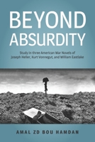 Beyond Absurdity: Study in Three American War Novels of Joseph Heller, Kurt Vonnegut, and William Eastlake B0851LZLPX Book Cover