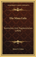 Die Maus Lula: Komisches Und Tragikomisches (1904) 1160868964 Book Cover