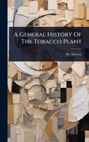 A General History Of The Tobacco Plant 1024489051 Book Cover