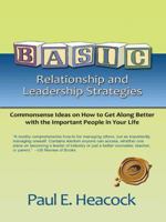 Basic Relationship and Leadership Strategies: Commonsense Ideas on How to Get Along Better with the Important People in Your Life 1490730192 Book Cover