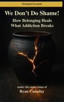 We Don't Do Shame: How Belonging Heals What Addiction Breaks B0FW4YZT15 Book Cover