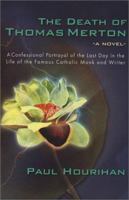 The Death of Thomas Merton: A Confessional Portrayal of the Last Day in the Life of the Famous Catholic Monk and Writer 1931816018 Book Cover