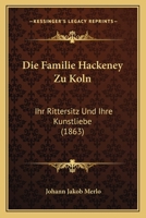 Die Familie Hackeney zu Köln, ihr Rittersitz und ihre Kunstliebe 101777255X Book Cover