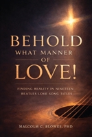 Behold What Manner of Love!: Finding Reality in Nineteen Beatles Love Song Titles B0GZ9PVRBK Book Cover