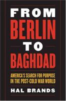 From Berlin to Baghdad: America's Search for Purpose in the Post-cold War World 081312462X Book Cover